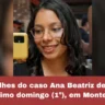 Novos detalhes do caso Ana Beatriz desaparecida desde último domingo (1º), em Montes Claros.